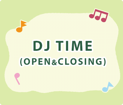 DJ TIME (OPEN&CLOSING)